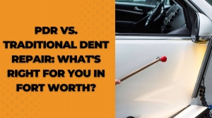 PDR vs. Traditional Dent Repair: What's Right for You in Fort Worth?