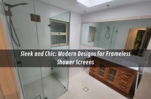 Sleek and Chic: Modern Designs for Frameless Shower Screens