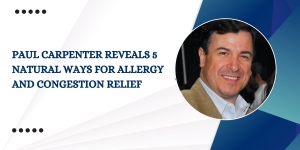 Paul Carpenter Reveals 5 Natural Ways for Allergy and Congestion Relief