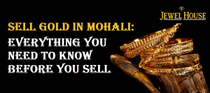 Sell Gold in Mohali: Everything You Need to Know Before You Sell