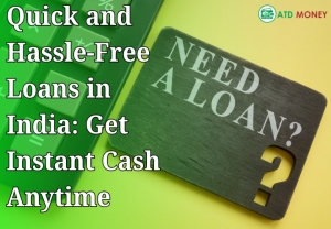 Quick and Hassle-Free Loans in India: Get Instant Cash Anytime