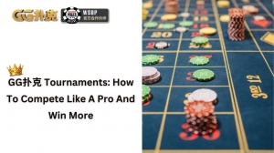GG扑克 Tournaments: How To Compete Like A Pro And Win More