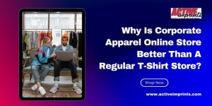 Why Is Corporate Apparel Online Store Better Than A Regular T-Shirt Store?