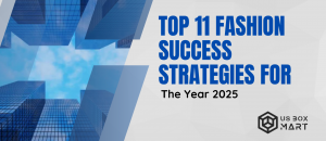 Top 11 Fashion Success Strategies for the Year 2025