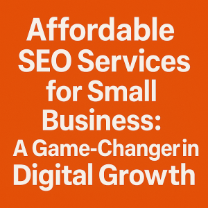Affordable SEO Services for Small Business: A Game-Changer in Digital Growth