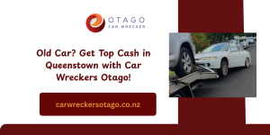 Old Car? Get Top Cash in Queenstown with Car Wreckers Otago!