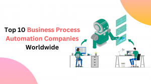 Top 10 Business Process Automation Companies Worldwide