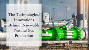 The Technological Innovations Behind Renewable Natural Gas Production
