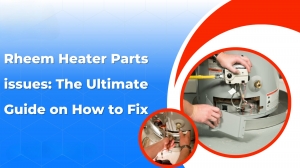 Rheem Heater Parts issues: The Ultimate Guide on How to Fix