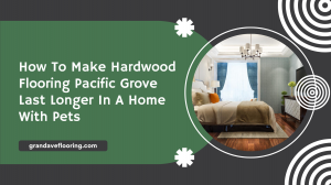 How To Make Hardwood Flooring Pacific Grove Last Longer In A Home With Pets