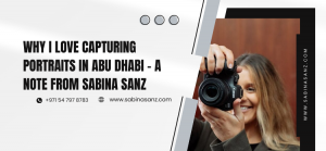 Why I Love Capturing Portraits in Abu Dhabi – A Note from Sabina Sanz
