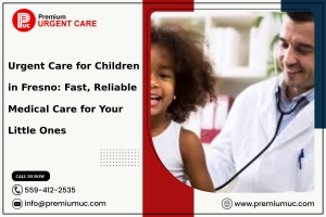 Urgent Care for Children in Fresno: Fast, Reliable Medical Care for Your Little Ones 