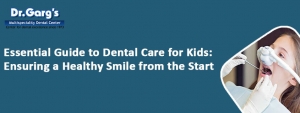 Essential Guide to Dental Care for Kids: Ensuring a Healthy Smile from the Start