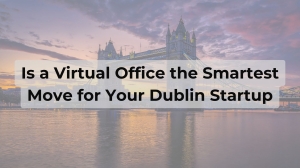 Is a Virtual Office the Smartest Move for Your Dublin Startup