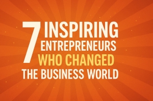 7 Inspiring Entrepreneurs Who Changed the Business World