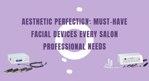 Must-Have Facial Devices Every Salon Professional Needs