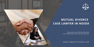 Mutual Consent Divorce - Mutual Divorce Lawyer in Noida