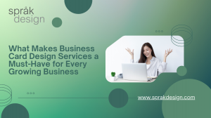 What Makes Business Card Design Services a Must-Have for Every Growing Business