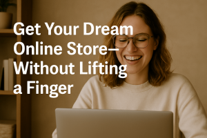 Get Your Dream Online Store—Without Lifting a Finger