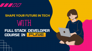 The Growing Demand for Full Stack Developers: Why Pune is a Great Place to Learn