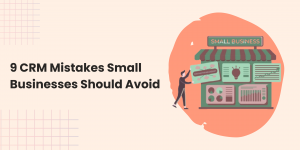 9 Common CRM Mistakes Small Businesses Make & How to Avoid Them