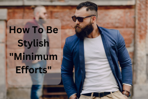 How To Be Stylish Minimum Efforts