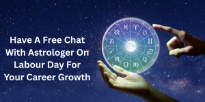 Have A Free Chat With Astrologer On Labour Day For Your Career Growth