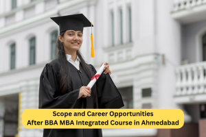 Scope and Career Opportunities After BBA MBA Integrated Course in Ahmedabad
