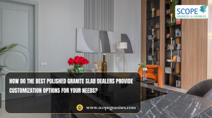How do the best polished granite slab dealers provide customization options for your needs?