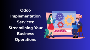 Odoo Implementation Services: Optimizing Your Business Operations