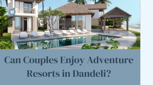 Can Couples Enjoy Adventure Resorts in Dandeli?