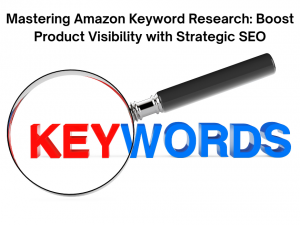 Mastering Amazon Keyword Research: Boost Product Visibility with Strategic SEO