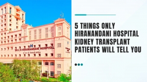 5 Things Only Hiranandani Hospital Kidney Transplant Patients Will Tell You