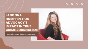 LaDonna Humphrey on Advocacy's Impact in True Crime Journalism