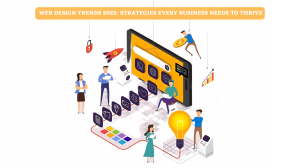 Web Design Trends 2025: Strategies Every Business Needs to Thrive
