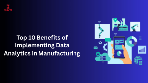Top 10 Benefits of Implementing Data Analytics in Manufacturing
