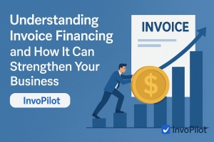 Understanding Invoice Financing and How It Can Empower Your Business