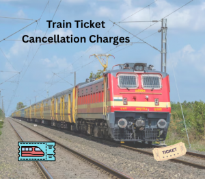 Train Ticket Cancellation Charges and Refund