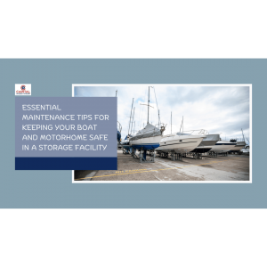 Essential Maintenance Tips for Keeping Your Boat and Motorhome Safe in a Storage Facility 