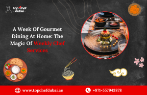 A Week Of Gourmet Dining At Home: The Magic Of Weekly Chef Services
