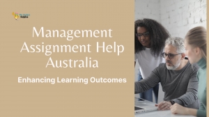Management Assignment Help Australia: Enhancing Learning Outcomes