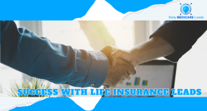 Success with Life Insurance Leads: How Daily Medicare Leads Empowers Agents