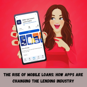 The Rise of Mobile Loans: How Apps Are Changing the Lending Industry