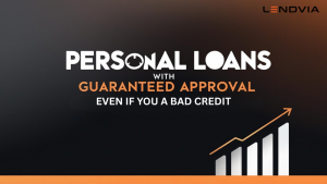 Personal Loans With A Guaranteed Approval From Lendvia Even If You Have Bad Credit