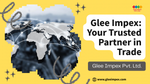 Glee Impex Pvt. Ltd. – Your Trusted Import Export Company in India