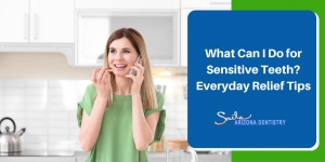 What Can I Do for Sensitive Teeth? Everyday Relief Tips