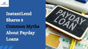 InstantLend Shares 5 Common Myths About Payday Loans