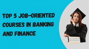 Top 5 Job-Oriented Courses in Banking and Finance to Pursue in 2025