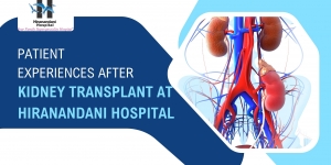 Patient Experiences After Kidney Transplant at Hiranandani Hospital