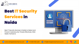 Best IT Security Services in Noida to Detect and Prevent Cybersecurity Threats Effectively: Wish Geeks Techserve